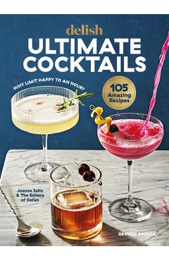Delish Ultimate Cocktails: Why Limit Happy to an Hour? (Revised Edition) - Joanna Saltz Delish Ultimate Cocktails: Why Limit Happy to an Hour? (Revised Edition) - Joanna Saltz