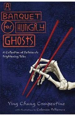 A Banquet for Hungry Ghosts: A Collection of Deliciously Frightening Tales - Ying Chang Compestine A Banquet for Hungry Ghosts: A Collection of Deliciously Frightening Tales - Ying Chang Compestine