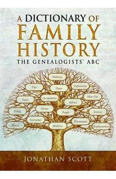 A Dictionary of Family History: The Genealogists' ABC - Jonathan Scott A Dictionary of Family History: The Genealogists' ABC - Jonathan Scott
