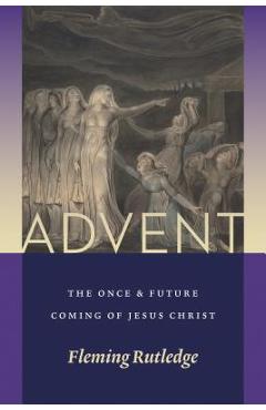 Advent: The Once and Future Coming of Jesus Christ - Fleming Rutledge Advent: The Once and Future Coming of Jesus Christ - Fleming Rutledge