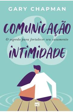 Comunicação & intimidade: O segredo para fortalecer seu casamento - Gary Chapman Comunicação & intimidade: O segredo para fortalecer seu casamento - Gary Chapman