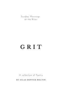 Grit: Poems by Silas Denver Melvin - Sunday Mornings At The River Grit: Poems by Silas Denver Melvin - Sunday Mornings At The River