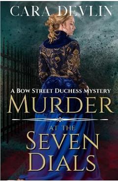 Murder at the Seven Dials: A Bow Street Duchess Mystery (A Romantic Regency Historical Mystery) - Cara Devlin Murder at the Seven Dials: A Bow Street Duchess Mystery (A Romantic Regency Historical Mystery) - Cara Devlin