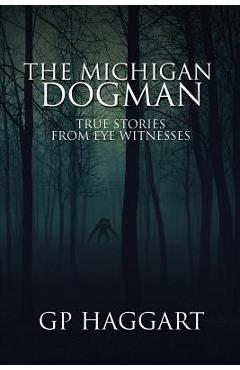 The Michigan Dogman: True Stories from Eye Witnesses - Gp Haggart The Michigan Dogman: True Stories from Eye Witnesses - Gp Haggart