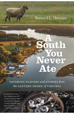 A South You Never Ate: Savoring Flavors and Stories from the Eastern Shore of Virginia - Bernard L. Herman A South You Never Ate: Savoring Flavors and Stories from the Eastern Shore of Virginia - Bernard L. Herman