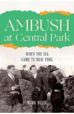 Ambush at Central Park: When the IRA Came to New York - Mark Bulik Ambush at Central Park: When the IRA Came to New York - Mark Bulik