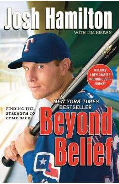 Beyond Belief: Finding the Strength to Come Back - Josh Hamilton Beyond Belief: Finding the Strength to Come Back - Josh Hamilton