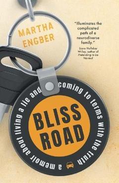Bliss Road: A memoir about living a lie and coming to terms with the truth - Martha Engber Bliss Road: A memoir about living a lie and coming to terms with the truth - Martha Engber
