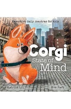 Corgi State of Mind - Pawsitive Daily Mantras for Kids - Katrina Liu Corgi State of Mind - Pawsitive Daily Mantras for Kids - Katrina Liu