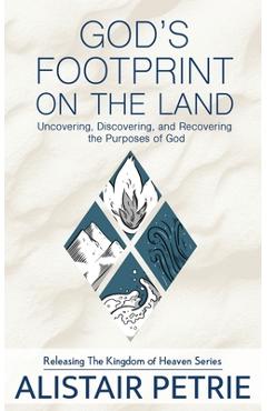 God's Footprint on the Land: Uncovering, Discovering, and Recovering the Purposes of God - Alistair Petrie God's Footprint on the Land: Uncovering, Discovering, and Recovering the Purposes of God - Alistair Petrie