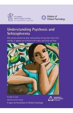 Understanding Psychosis and Schizophrenia: Why people sometimes hear voices, believe things that others find strange, or appear out of touch with real - Anne Cooke Understanding Psychosis and Schizophrenia: Why people sometimes hear voices, believe things that others find strange, or appear out of touch with real - Anne Cooke