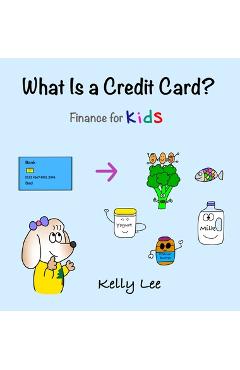 What Is a Credit Card?: Personal Finance for Kids (Kids Money, Kids Educational Books, Baby, Toddler, Children, Savings, Ages 3-6, Preschool-k - Kelly Lee What Is a Credit Card?: Personal Finance for Kids (Kids Money, Kids Educational Books, Baby, Toddler, Children, Savings, Ages 3-6, Preschool-k - Kelly Lee