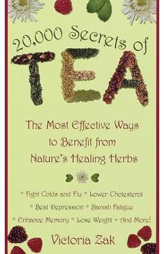 20,000 Secrets of Tea: The Most Effective Ways to Benefit from Nature's Healing Herbs - Victoria Zak 20,000 Secrets of Tea: The Most Effective Ways to Benefit from Nature's Healing Herbs - Victoria Zak