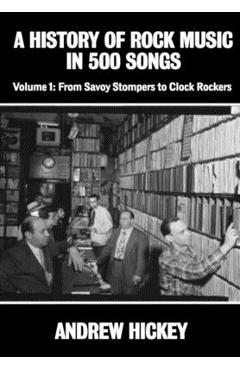 A History of Rock Music in 500 Songs vol 1: From Savoy Stompers to Clock Rockers - Andrew Hickey A History of Rock Music in 500 Songs vol 1: From Savoy Stompers to Clock Rockers - Andrew Hickey