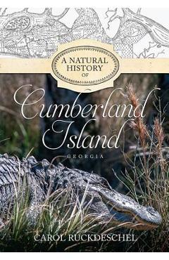 A Natural History of Cumberland Island, Georgia - Carol Ruckdeschel A Natural History of Cumberland Island, Georgia - Carol Ruckdeschel