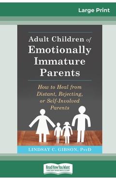 Adult Children of Emotionally Immature Parents: How to Heal from Distant, Rejecting, or Self-Involved Parents (16pt Large Print Edition) - Lindsay C. Gibson Adult Children of Emotionally Immature Parents: How to Heal from Distant, Rejecting, or Self-Involved Parents (16pt Large Print Edition) - Lindsay C. Gibson