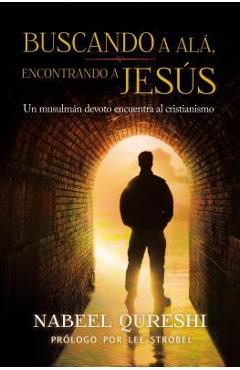 Buscando a Al�, Encontrando a Jes�s: Un Musulm�n Devoto Encuentra Al Cristianismo - Nabeel Qureshi Buscando a Al�, Encontrando a Jes�s: Un Musulm�n Devoto Encuentra Al Cristianismo - Nabeel Qureshi
