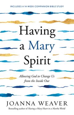 Having a Mary Spirit: Allowing God to Change Us from the Inside Out - Joanna Weaver Having a Mary Spirit: Allowing God to Change Us from the Inside Out - Joanna Weaver