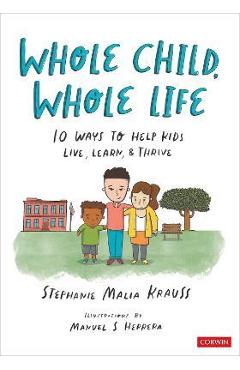 Whole Child, Whole Life: 10 Ways to Help Kids Live, Learn, and Thrive - Stephanie Malia Krauss Whole Child, Whole Life: 10 Ways to Help Kids Live, Learn, and Thrive - Stephanie Malia Krauss