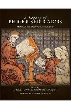 A Legacy of Religious Educators: Historical and Theological Introductions - Elmer L. Towns A Legacy of Religious Educators: Historical and Theological Introductions - Elmer L. Towns