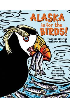 Alaska Is for the Birds!: Fourteen Favorite Feathered Friends - Susan Ewing Alaska Is for the Birds!: Fourteen Favorite Feathered Friends - Susan Ewing