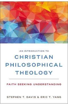 An Introduction to Christian Philosophical Theology: Faith Seeking Understanding - Stephen T. Davis An Introduction to Christian Philosophical Theology: Faith Seeking Understanding - Stephen T. Davis