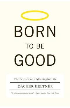 Born to Be Good: The Science of a Meaningful Life - Dacher Keltner Born to Be Good: The Science of a Meaningful Life - Dacher Keltner