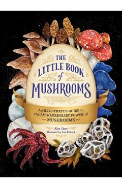 The Little Book of Mushrooms: An Illustrated Guide to the Extraordinary Power of Mushrooms - Alex Dorr The Little Book of Mushrooms: An Illustrated Guide to the Extraordinary Power of Mushrooms - Alex Dorr