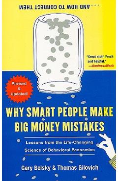 Why Smart People Make Big Money Mistakes... and How to Correct Them: Lessons from the Life-Changing Science of Behavioral Economics - Gary Belsky Why Smart People Make Big Money Mistakes... and How to Correct Them: Lessons from the Life-Changing Science of Behavioral Economics - Gary Belsky