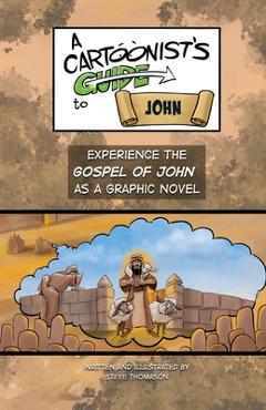 A Cartoonist's Guide to the Gospel of John: A Full-Color Graphic Novel - Steve Thomason A Cartoonist's Guide to the Gospel of John: A Full-Color Graphic Novel - Steve Thomason