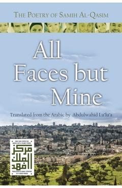 All Faces But Mine: The Poetry of Samih Al-Qasim - Samih Al-qasim All Faces But Mine: The Poetry of Samih Al-Qasim - Samih Al-qasim
