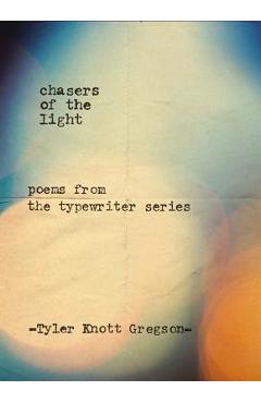 Chasers of the Light: Poems from the Typewriter Series - Tyler Knott Gregson Chasers of the Light: Poems from the Typewriter Series - Tyler Knott Gregson