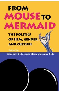 From Mouse to Mermaid: The Politics of Film, Gender, and Culture - Elizabeth Bell From Mouse to Mermaid: The Politics of Film, Gender, and Culture - Elizabeth Bell