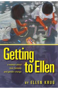 Getting to Ellen: A Memoir about Love, Honesty and Gender Change - Ellen Krug Getting to Ellen: A Memoir about Love, Honesty and Gender Change - Ellen Krug