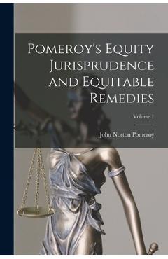 Pomeroy's Equity Jurisprudence and Equitable Remedies; Volume 1 - John Norton Pomeroy Pomeroy's Equity Jurisprudence and Equitable Remedies; Volume 1 - John Norton Pomeroy