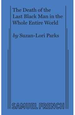 The Death of the Last Black Man in the Whole Entire World AKA The Negro Book of the Dead - Suzan-lori Parks The Death of the Last Black Man in the Whole Entire World AKA The Negro Book of the Dead - Suzan-lori Parks