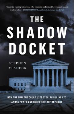The Shadow Docket: How the Supreme Court Uses Stealth Rulings to Amass Power and Undermine the Republic - Stephen Vladeck The Shadow Docket: How the Supreme Court Uses Stealth Rulings to Amass Power and Undermine the Republic - Stephen Vladeck