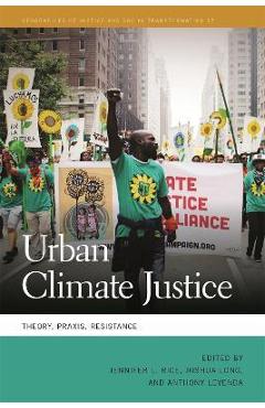 Urban Climate Justice: Theory, Praxis, Resistance - Jennifer L. Rice Urban Climate Justice: Theory, Praxis, Resistance - Jennifer L. Rice