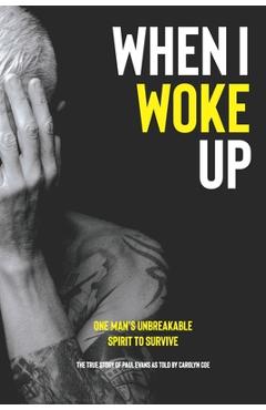 When I Woke Up: One Man's Unbreakable Spirit to Survive - Carolyn Coe When I Woke Up: One Man's Unbreakable Spirit to Survive - Carolyn Coe