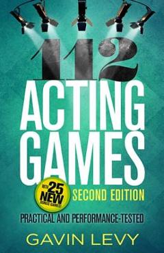 112 Acting Games--2nd Edition: Practical and Performance-Tested, Second Edition - Gavin Levy 112 Acting Games--2nd Edition: Practical and Performance-Tested, Second Edition - Gavin Levy