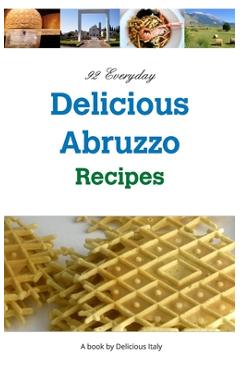 92 Everyday Delicious Abruzzo Recipes: A Delicious Italy Book - Philip Curnow 92 Everyday Delicious Abruzzo Recipes: A Delicious Italy Book - Philip Curnow