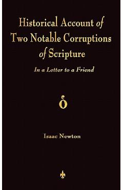 A Historical Account Of Two Notable Corruptions Of Scripture: In A Letter To A Friend - Isaac Newton A Historical Account Of Two Notable Corruptions Of Scripture: In A Letter To A Friend - Isaac Newton