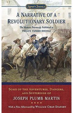 A Narrative of a Revolutionary Soldier: Some Adventures, Dangers, and Sufferings of Joseph Plumb Martin - Joseph Plumb Martin A Narrative of a Revolutionary Soldier: Some Adventures, Dangers, and Sufferings of Joseph Plumb Martin - Joseph Plumb Martin