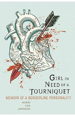 Girl in Need of a Tourniquet: Memoir of a Borderline Personality - Merri Lisa Johnson Girl in Need of a Tourniquet: Memoir of a Borderline Personality - Merri Lisa Johnson