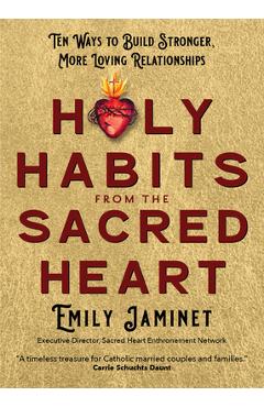 Holy Habits from the Sacred Heart: Ten Ways to Build Stronger, More Loving Relationships - Emily Jaminet Holy Habits from the Sacred Heart: Ten Ways to Build Stronger, More Loving Relationships - Emily Jaminet