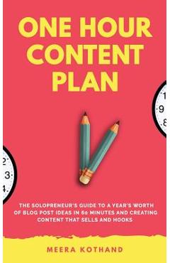 The One Hour Content Plan: The Solopreneur's Guide to a Year's Worth of Blog Post Ideas in 60 Minutes and Creating Content That Hooks and Sells - Meera Kothand The One Hour Content Plan: The Solopreneur's Guide to a Year's Worth of Blog Post Ideas in 60 Minutes and Creating Content That Hooks and Sells - Meera Kothand