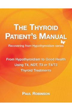 The Thyroid Patient's Manual: From Hypothyroidism to Good Health - Paul Robinson The Thyroid Patient's Manual: From Hypothyroidism to Good Health - Paul Robinson