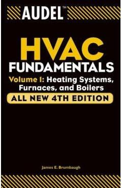 Audel HVAC Fundamentals, Volume 1: Heating Systems, Furnaces and Boilers - James E. Brumbaugh Audel HVAC Fundamentals, Volume 1: Heating Systems, Furnaces and Boilers - James E. Brumbaugh