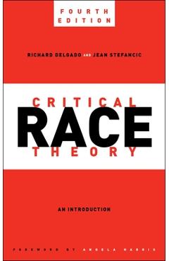 Critical Race Theory, Fourth Edition: An Introduction - Richard Delgado Critical Race Theory, Fourth Edition: An Introduction - Richard Delgado