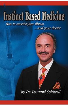 Instinct Based Medicine: How to Survive Your Illness and Your Doctor - Leonard Coldwell Instinct Based Medicine: How to Survive Your Illness and Your Doctor - Leonard Coldwell